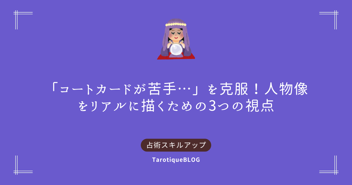 「コートカードが苦手…」を克服！人物像をリアルに描くための3つの視点