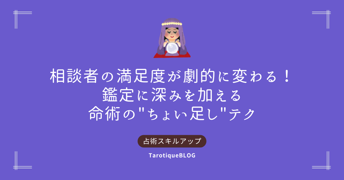 相談者の満足度が劇的に変わる！鑑定に深みを加える命術の"ちょい足し"テク